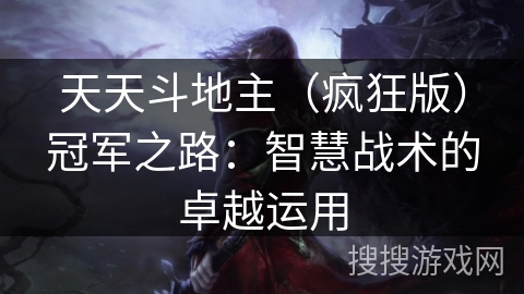 天天斗地主（疯狂版）冠军之路：智慧战术的卓越运用