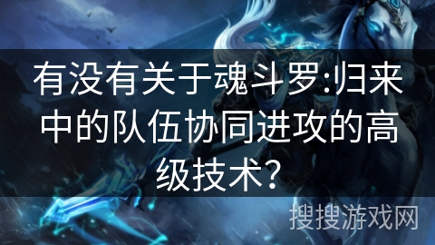 有没有关于魂斗罗:归来中的队伍协同进攻的高级技术？