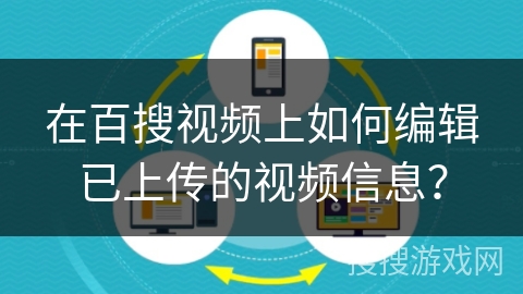 在百搜视频上如何编辑已上传的视频信息？