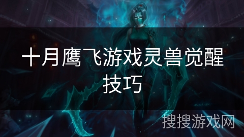 十月鹰飞游戏灵兽觉醒技巧 十月鹰飞游戏灵兽觉醒技巧