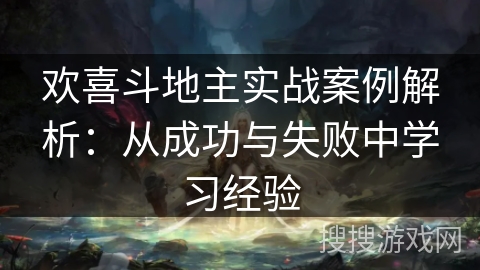 欢喜斗地主实战案例解析：从成功与失败中学习经验