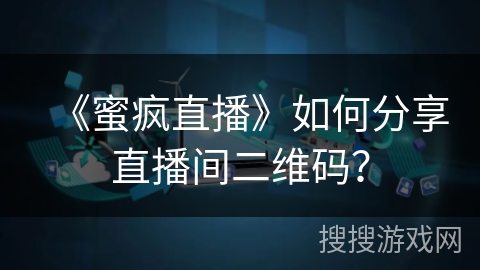 《蜜疯直播》如何分享直播间二维码? 《蜜疯直播》如何分享直播间二维码?