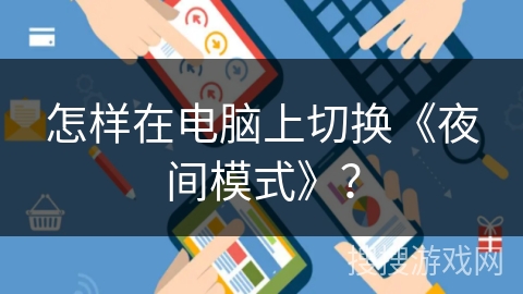 怎样在电脑上切换《夜间模式》? 怎样在电脑上切换《夜间模式》?