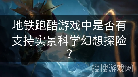 地铁跑酷游戏中是否有支持实景科学幻想探险？