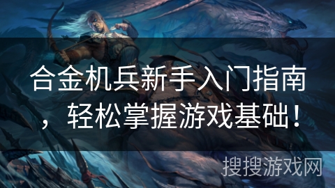 合金机兵新手入门指南，轻松掌握游戏基础！