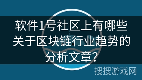 软件1号社区上有哪些关于区块链行业趋势的分析文章？