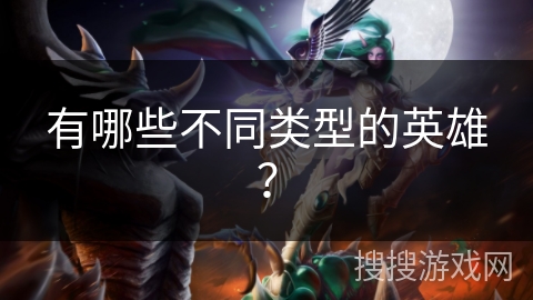 有哪些不同类型的英雄？
