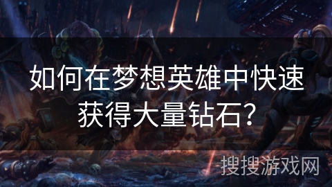 如何在梦想英雄中快速获得大量钻石？