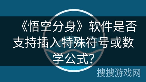 《悟空分身》软件是否支持插入特殊符号或数学公式？