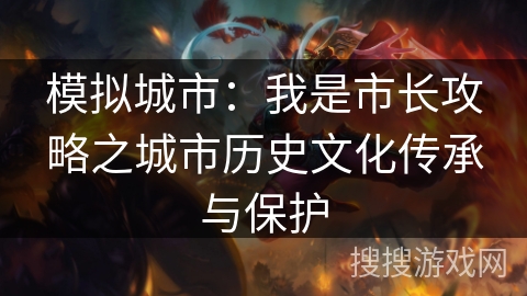 模拟城市：我是市长攻略之城市历史文化传承与保护
