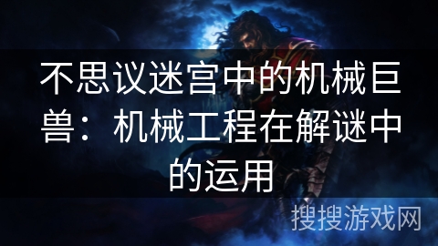 不思议迷宫中的机械巨兽：机械工程在解谜中的运用