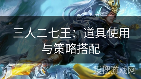三人二七王：道具使用与策略搭配
