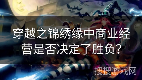 穿越之锦绣缘中商业经营是否决定了胜负？