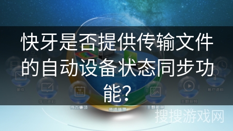 快牙是否提供传输文件的自动设备状态同步功能？