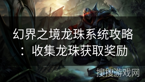 幻界之境龙珠系统攻略：收集龙珠获取奖励