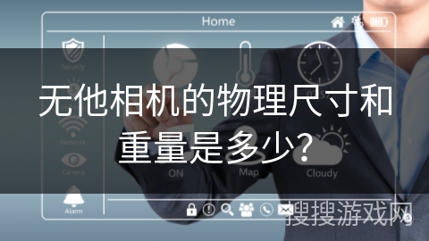 无他相机的物理尺寸和重量是多少？