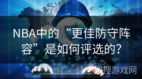 NBA中的“更佳防守阵容”是如何评选的？
