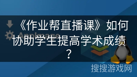 《作业帮直播课》如何协助学生提高学术成绩？