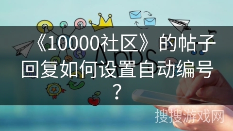 《10000社区》的帖子回复如何设置自动编号？