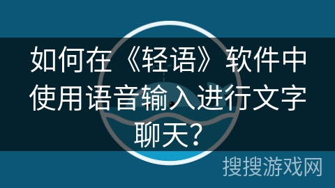 如何在《轻语》软件中使用语音输入进行文字聊天？