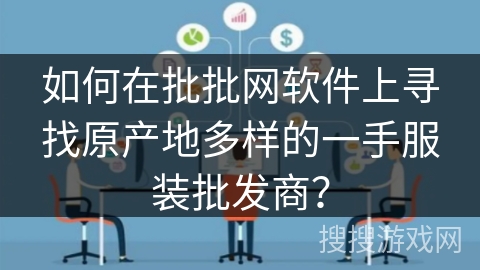 如何在批批网软件上寻找原产地多样的一手服装批发商？