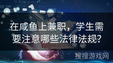在咸鱼上兼职，学生需要注意哪些法律法规？