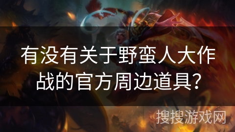 有没有关于野蛮人大作战的官方周边道具？