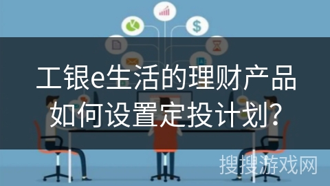 工银e生活的理财产品如何设置定投计划？