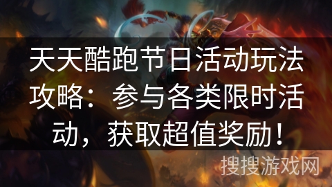 天天酷跑节日活动玩法攻略：参与各类限时活动，获取超值奖励！