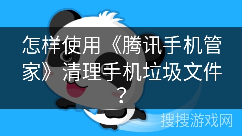 怎样使用《腾讯手机管家》清理手机垃圾文件? 怎样使用《腾讯手机管家》清理手机垃圾文件?