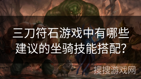 三刀符石游戏中有哪些建议的坐骑技能搭配？