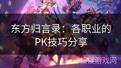 东方归言录：各职业的PK技巧分享