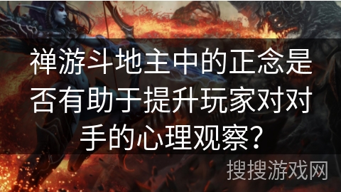 禅游斗地主中的正念是否有助于提升玩家对对手的心理观察？
