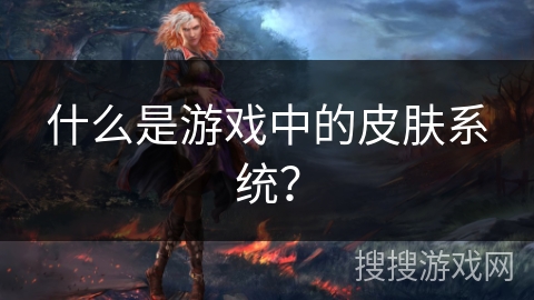 什么是游戏中的皮肤系统？