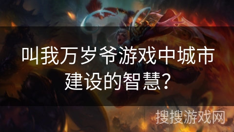 叫我万岁爷游戏中城市建设的智慧？