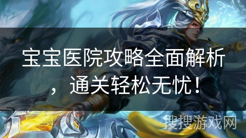 宝宝医院攻略全面解析，通关轻松无忧！