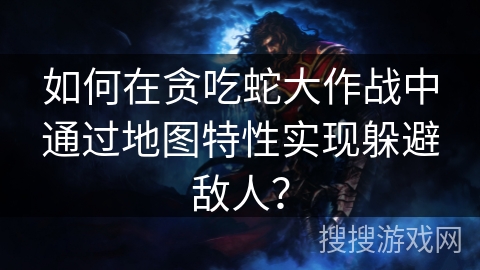 如何在贪吃蛇大作战中通过地图特性实现躲避敌人？