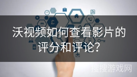 沃视频如何查看影片的评分和评论? 沃视频如何查看影片的评分和评论?