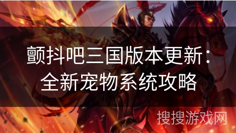 颤抖吧三国版本更新：全新宠物系统攻略