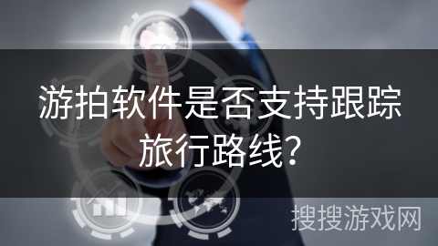 游拍软件是否支持跟踪旅行路线？