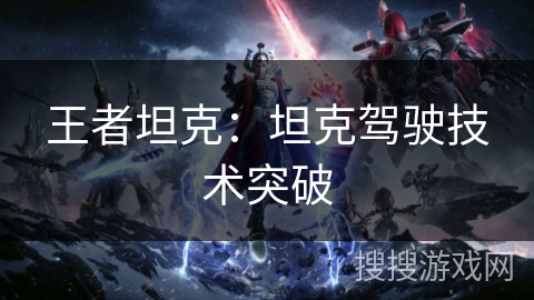 王者坦克：坦克驾驶技术突破
