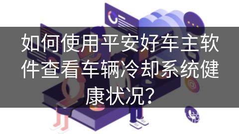 如何使用平安好车主软件查看车辆冷却系统健康状况？