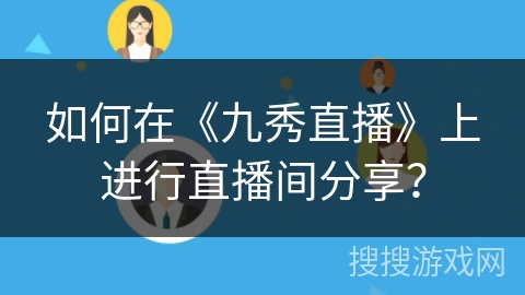如何在《九秀直播》上进行直播间分享？