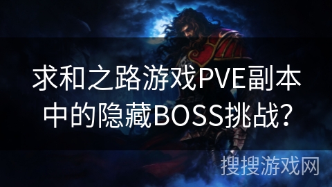 求和之路游戏PVE副本中的隐藏BOSS挑战？