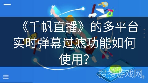 《千帆直播》的多平台实时弹幕过滤功能如何使用？