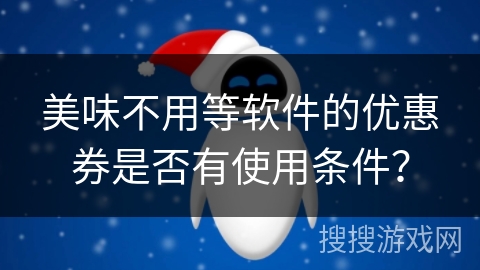 美味不用等软件的优惠券是否有使用条件？