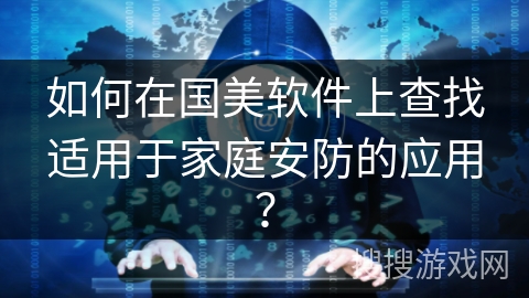 如何在国美软件上查找适用于家庭安防的应用？