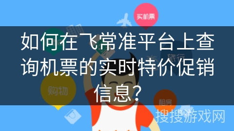 如何在飞常准平台上查询机票的实时特价促销信息？