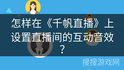 怎样在《千帆直播》上设置直播间的互动音效？