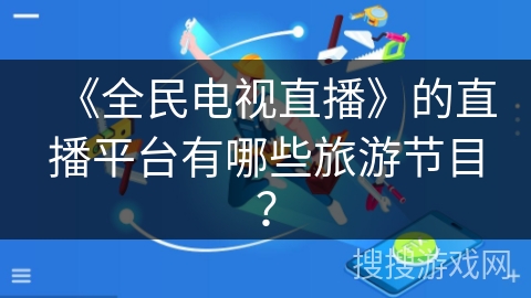 《全民电视直播》的直播平台有哪些旅游节目？